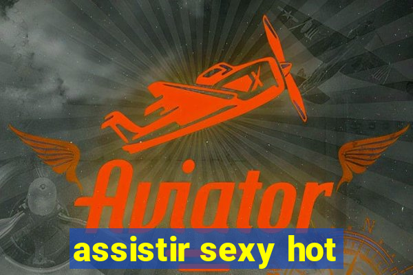 assistir sexy hot